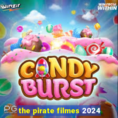 the pirate filmes 2024